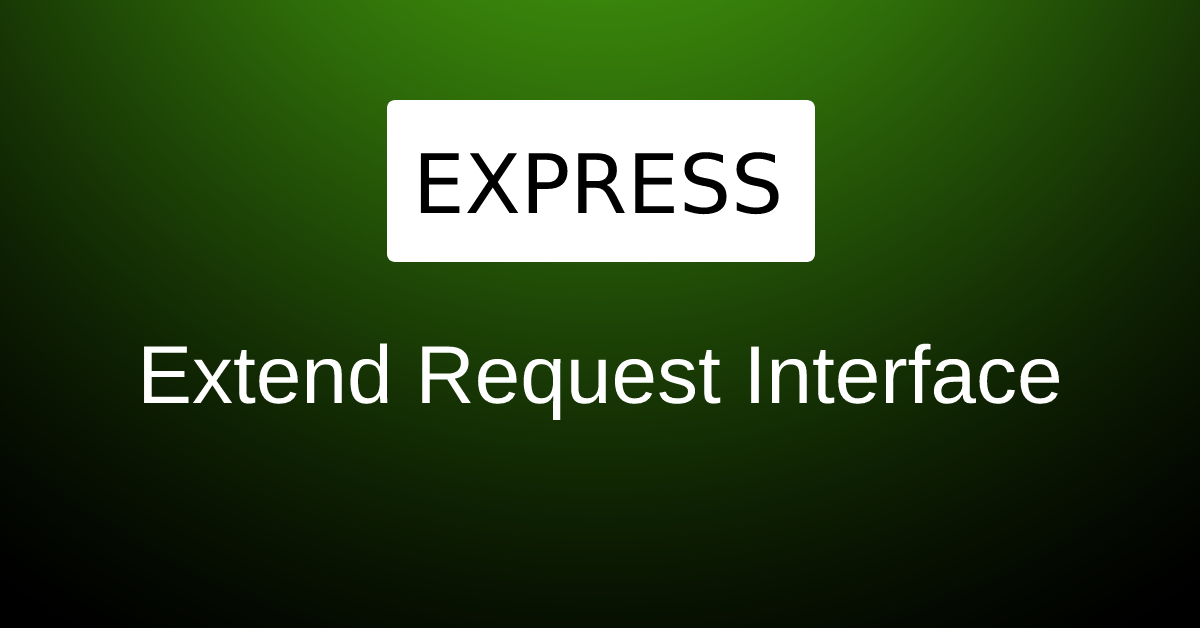 How To Extend Express Request Interface in Typescript